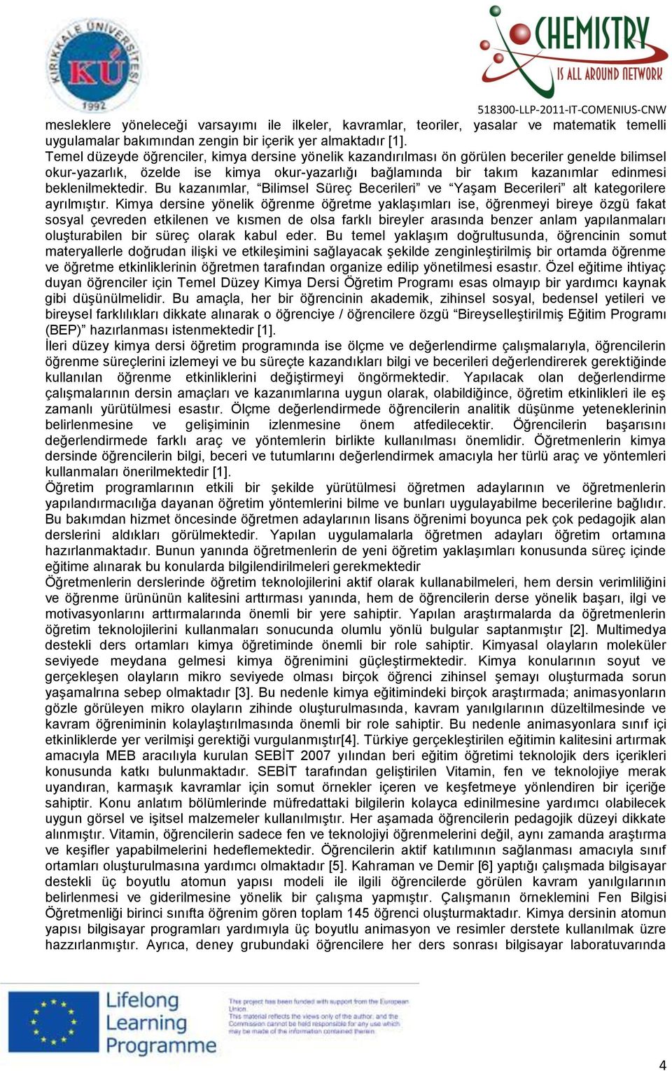 beklenilmektedir. Bu kazanımlar, Bilimsel Süreç Becerileri ve Yaşam Becerileri alt kategorilere ayrılmıştır.