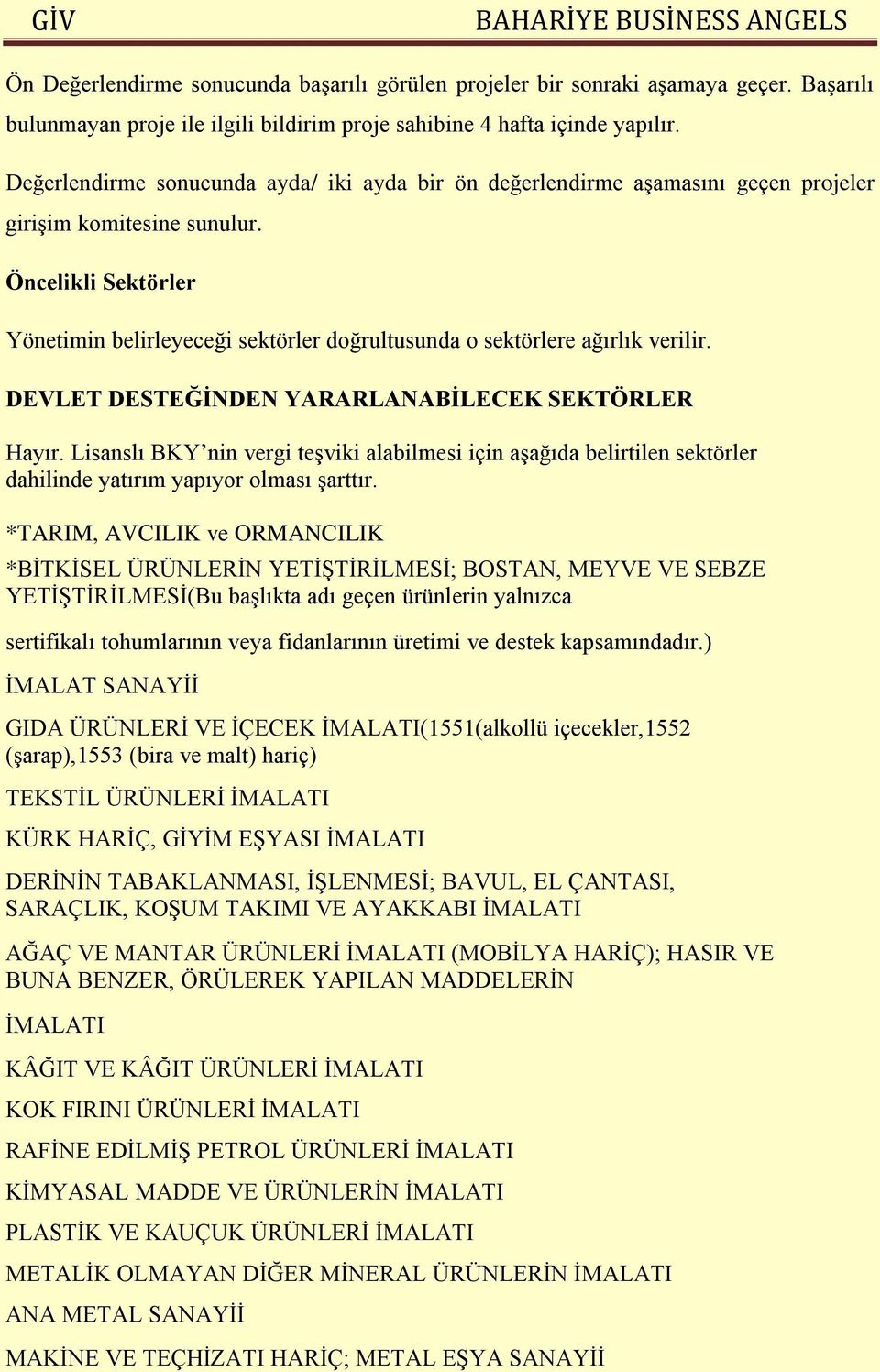 Öncelikli Sektörler Yönetimin belirleyeceği sektörler doğrultusunda o sektörlere ağırlık verilir. DEVLET DESTEĞİNDEN YARARLANABİLECEK SEKTÖRLER Hayır.