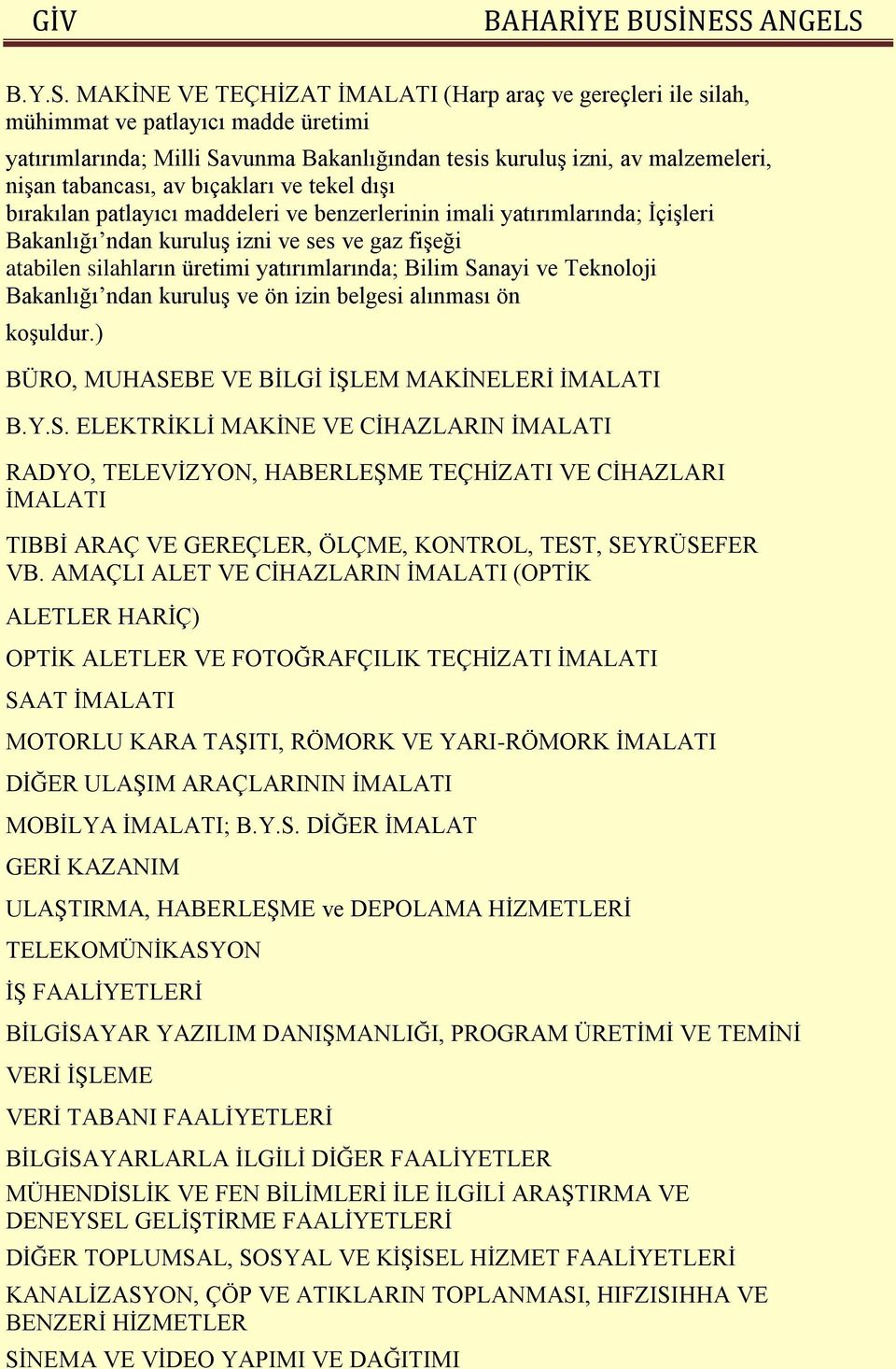 bıçakları ve tekel dışı bırakılan patlayıcı maddeleri ve benzerlerinin imali yatırımlarında; İçişleri Bakanlığı ndan kuruluş izni ve ses ve gaz fişeği atabilen silahların üretimi yatırımlarında;