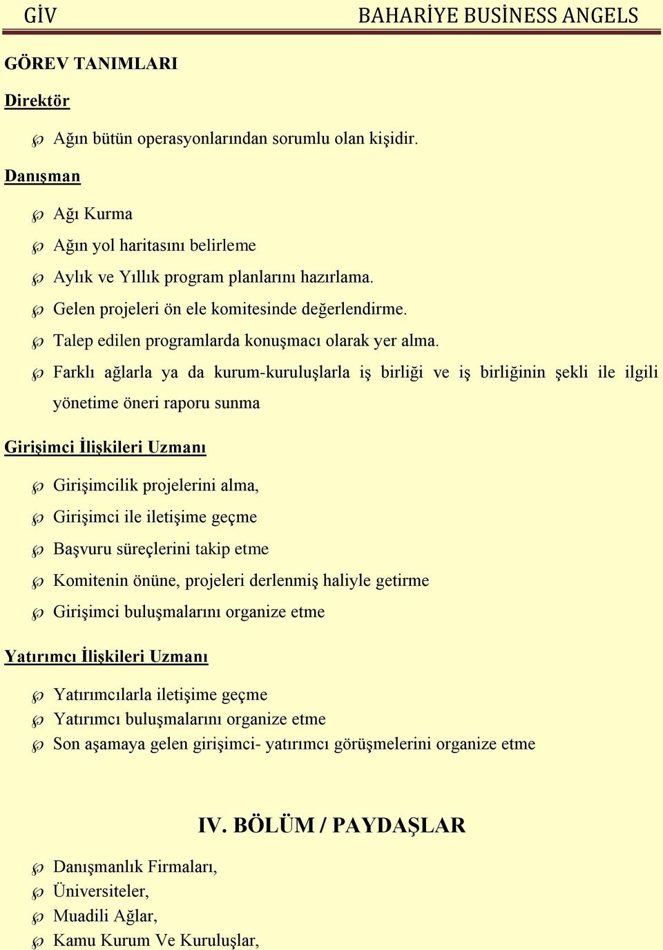 Farklı ağlarla ya da kurum-kuruluşlarla iş birliği ve iş birliğinin şekli ile ilgili yönetime öneri raporu sunma Girişimci İlişkileri Uzmanı Girişimcilik projelerini alma, Girişimci ile iletişime