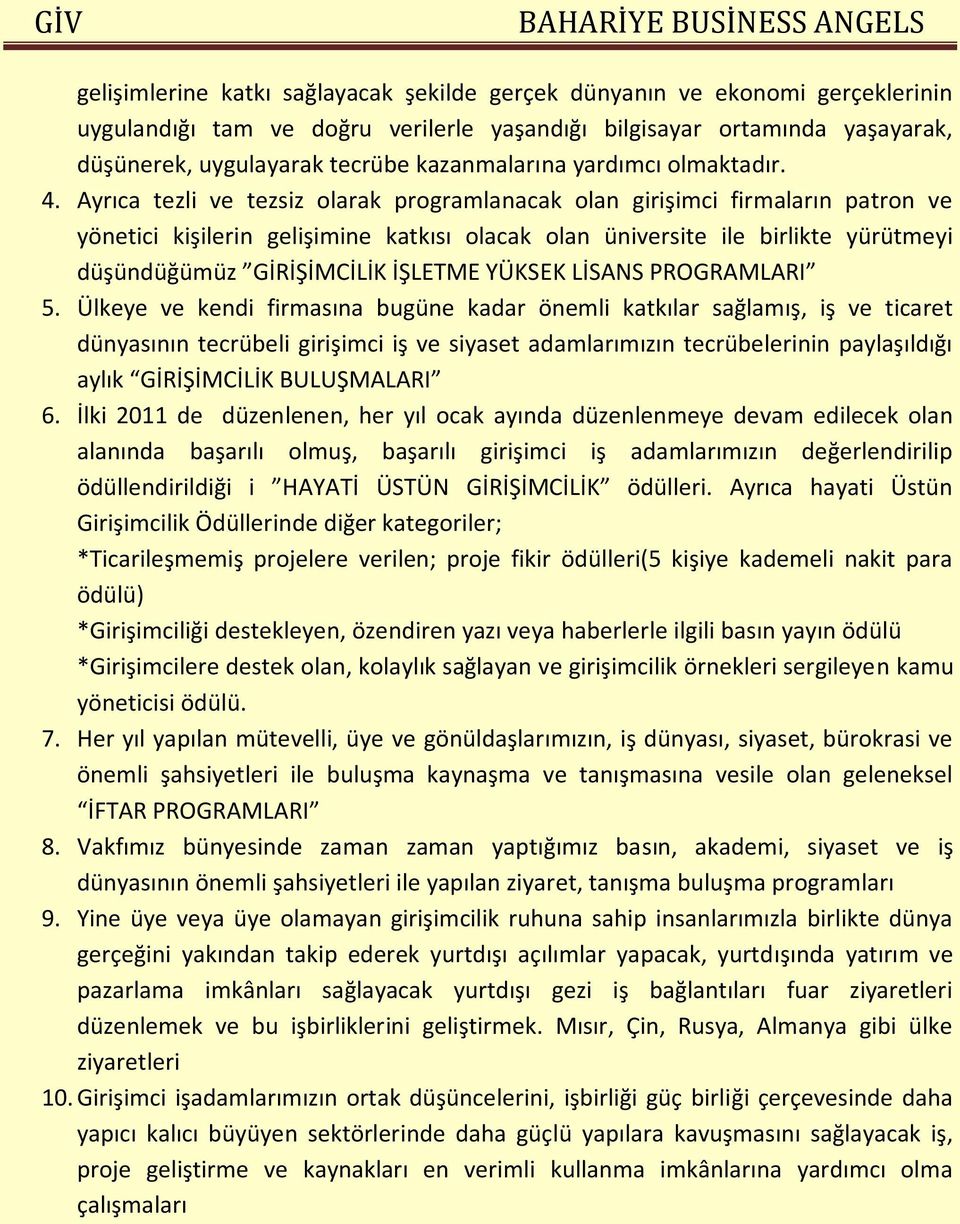 Ayrıca tezli ve tezsiz olarak programlanacak olan girişimci firmaların patron ve yönetici kişilerin gelişimine katkısı olacak olan üniversite ile birlikte yürütmeyi düşündüğümüz GİRİŞİMCİLİK İŞLETME