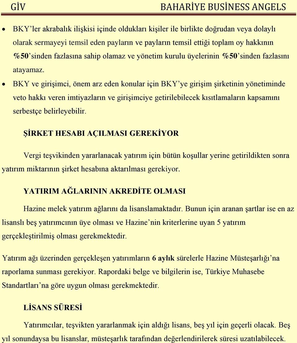 BKY ve girişimci, önem arz eden konular için BKY ye girişim şirketinin yönetiminde veto hakkı veren imtiyazların ve girişimciye getirilebilecek kısıtlamaların kapsamını serbestçe belirleyebilir.