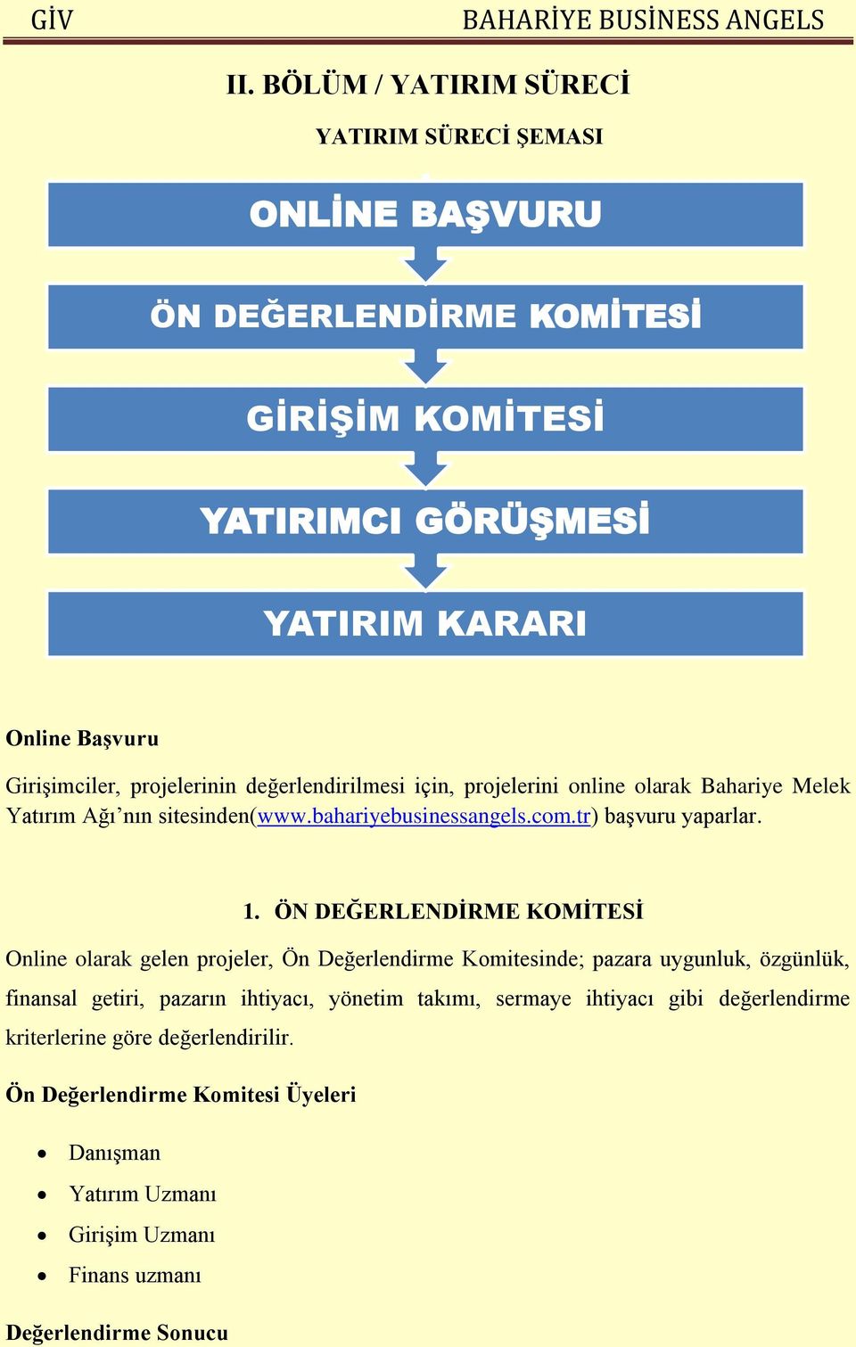 projelerini online olarak Bahariye Melek Yatırım Ağı nın sitesinden(www.bahariyebusinessangels.com.tr) başvuru yaparlar. 1.