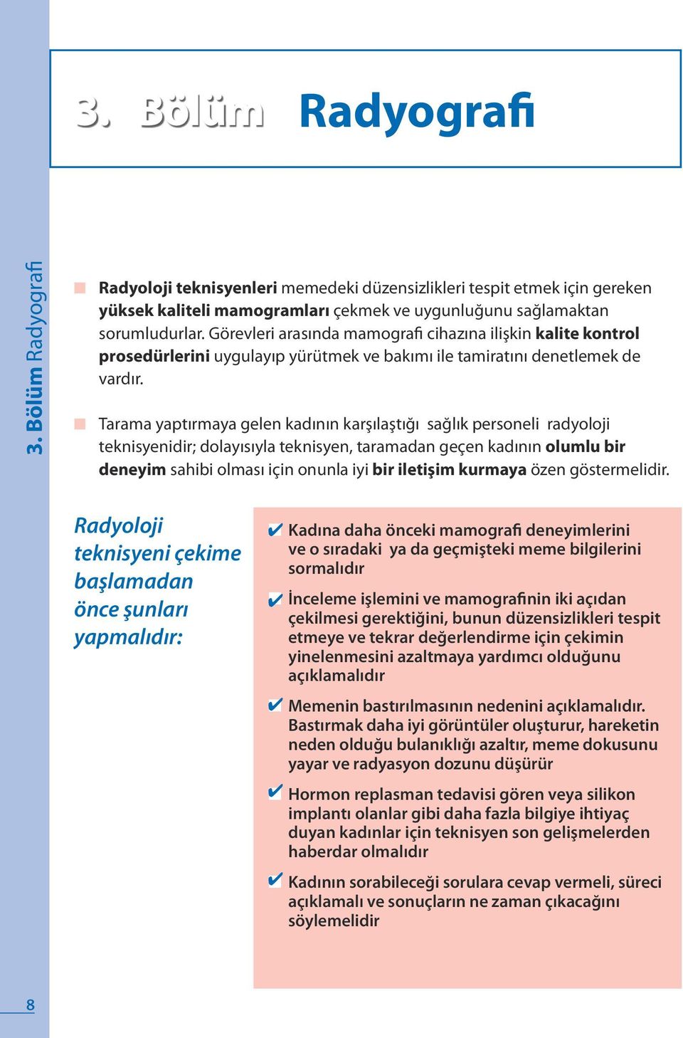 n Tarama yaptırmaya gelen kadının karşılaştığı sağlık personeli radyoloji teknisyenidir; dolayısıyla teknisyen, taramadan geçen kadının olumlu bir deneyim sahibi olması için onunla iyi bir iletişim