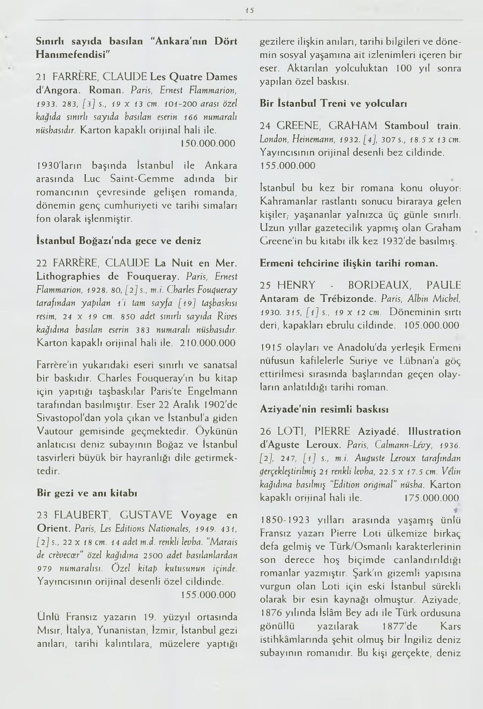 000 1930'ların başında İstanbul ile Ankara arasında Luc Saint-Gemme adında bir romancının çevresinde gelişen romanda, dönemin genç cumhuriyeti ve tarihi simaları fon olarak işlenmiştir.