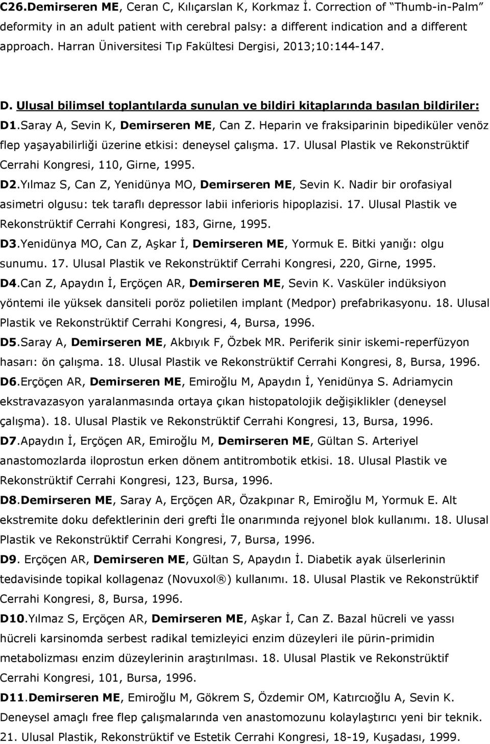 Heparin ve fraksiparinin bipediküler venöz flep yaşayabilirliği üzerine etkisi: deneysel çalışma. 17. Ulusal Plastik ve Rekonstrüktif Cerrahi Kongresi, 110, Girne, 1995. D2.