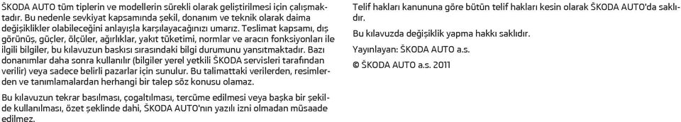 Teslimat kapsamı, dış görünüş, güçler, ölçüler, ağırlıklar, yakıt tüketimi, normlar ve aracın fonksiyonları ile ilgili bilgiler, bu kılavuzun baskısı sırasındaki bilgi durumunu yansıtmaktadır.