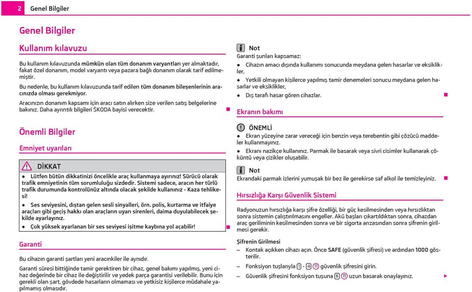 Aracınızın donanım kapsamı için aracı satın alırken size verilen satış belgelerine bakınız. Daha ayrıntılı bilgileri ŠKODA bayisi verecektir.