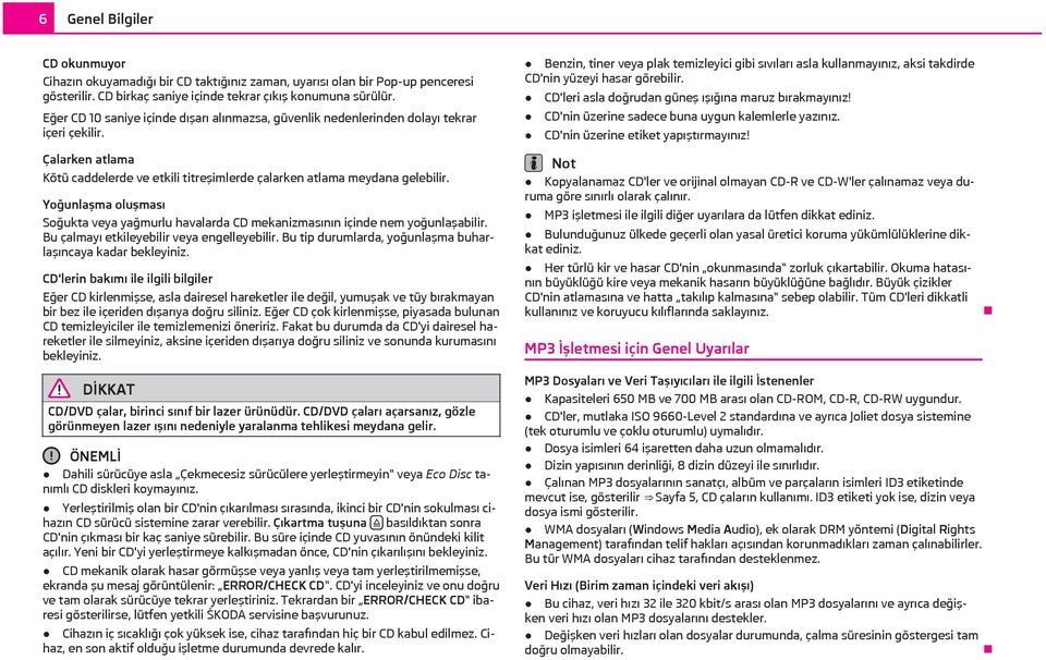 Yoğunlaşma oluşması Soğukta veya yağmurlu havalarda CD mekanizmasının içinde nem yoğunlaşabilir. Bu çalmayı etkileyebilir veya engelleyebilir.