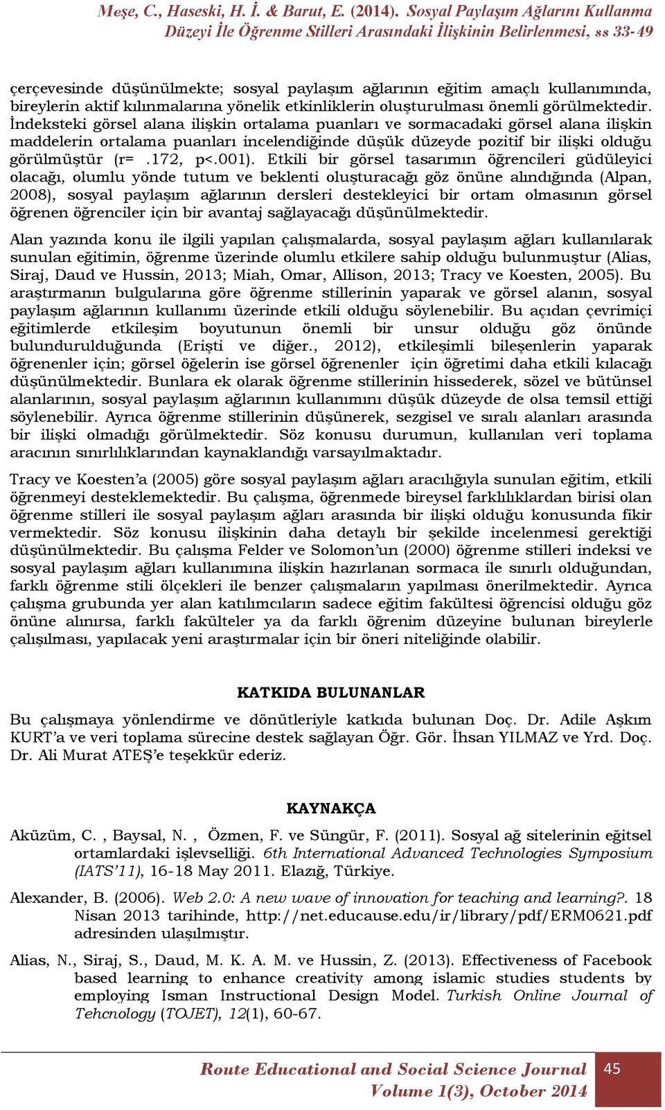 Etkili bir görsel tasarımın öğrencileri güdüleyici olacağı, olumlu yönde tutum ve beklenti oluşturacağı göz önüne alındığında (Alpan, 2008), sosyal paylaşım ağlarının dersleri destekleyici bir ortam