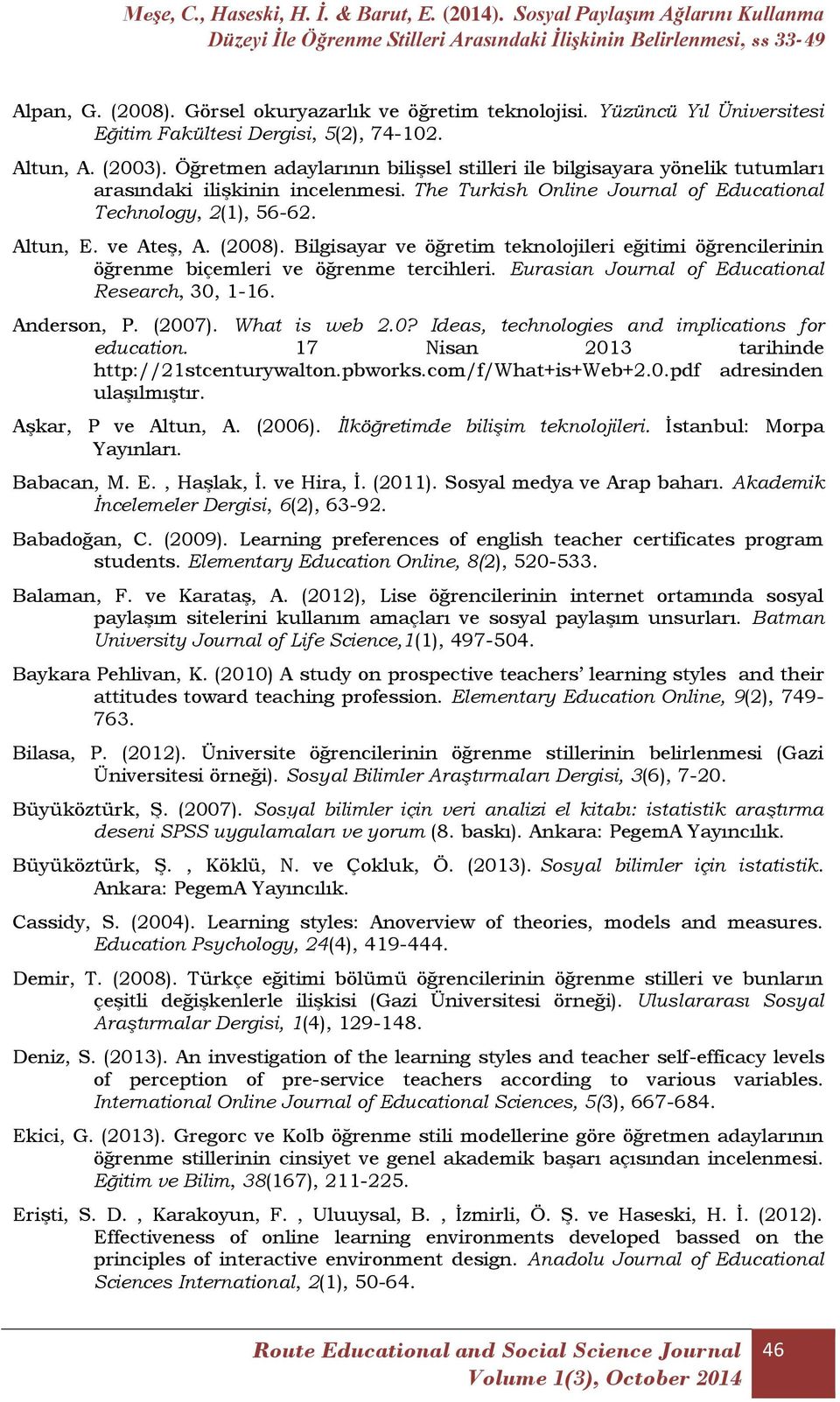 (2008). Bilgisayar ve öğretim teknolojileri eğitimi öğrencilerinin öğrenme biçemleri ve öğrenme tercihleri. Eurasian Journal of Educational Research, 30, 1-16. Anderson, P. (2007). What is web 2.0? Ideas, technologies and implications for education.