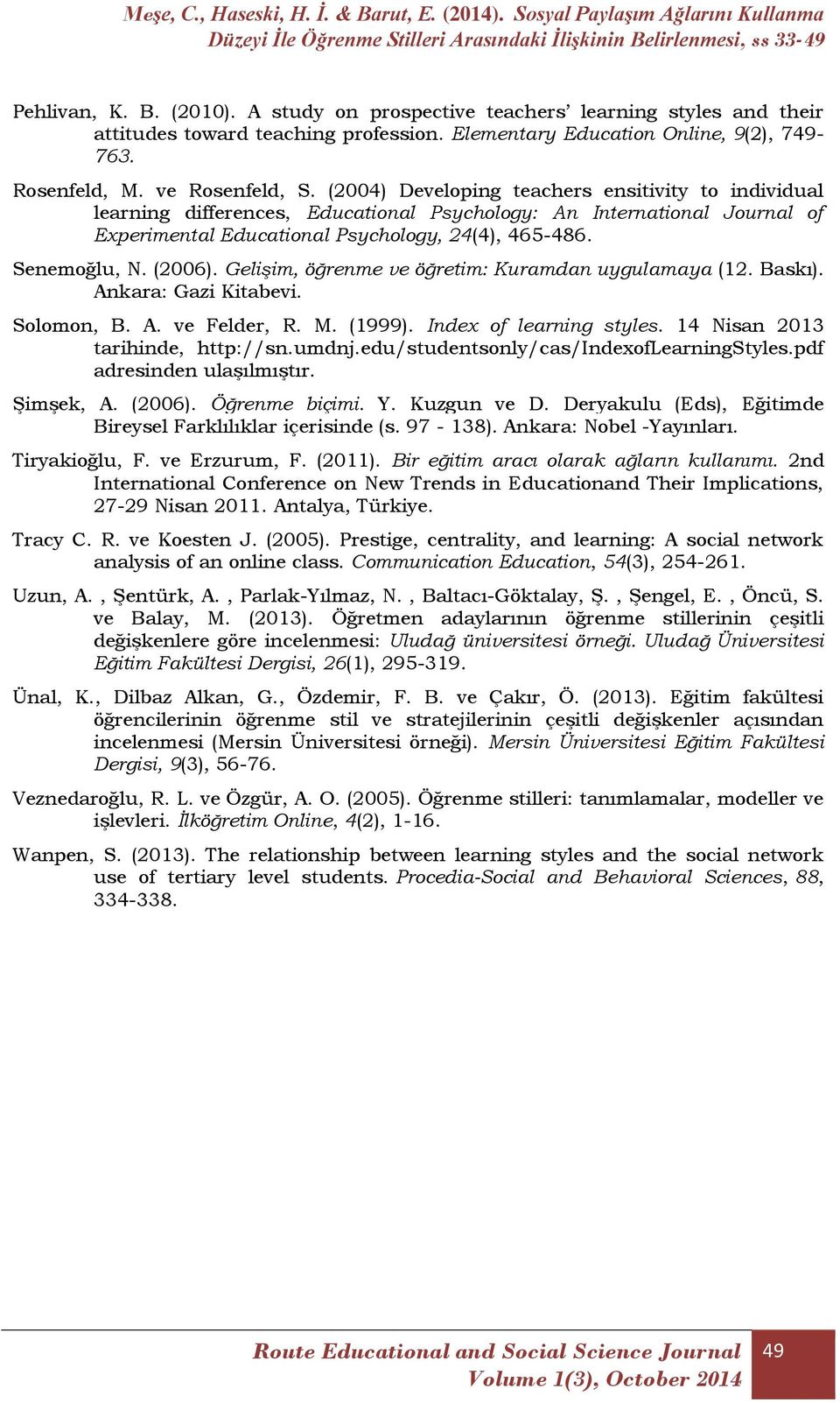 Gelişim, öğrenme ve öğretim: Kuramdan uygulamaya (12. Baskı). Ankara: Gazi Kitabevi. Solomon, B. A. ve Felder, R. M. (1999). Index of learning styles. 14 Nisan 2013 tarihinde, http://sn.umdnj.