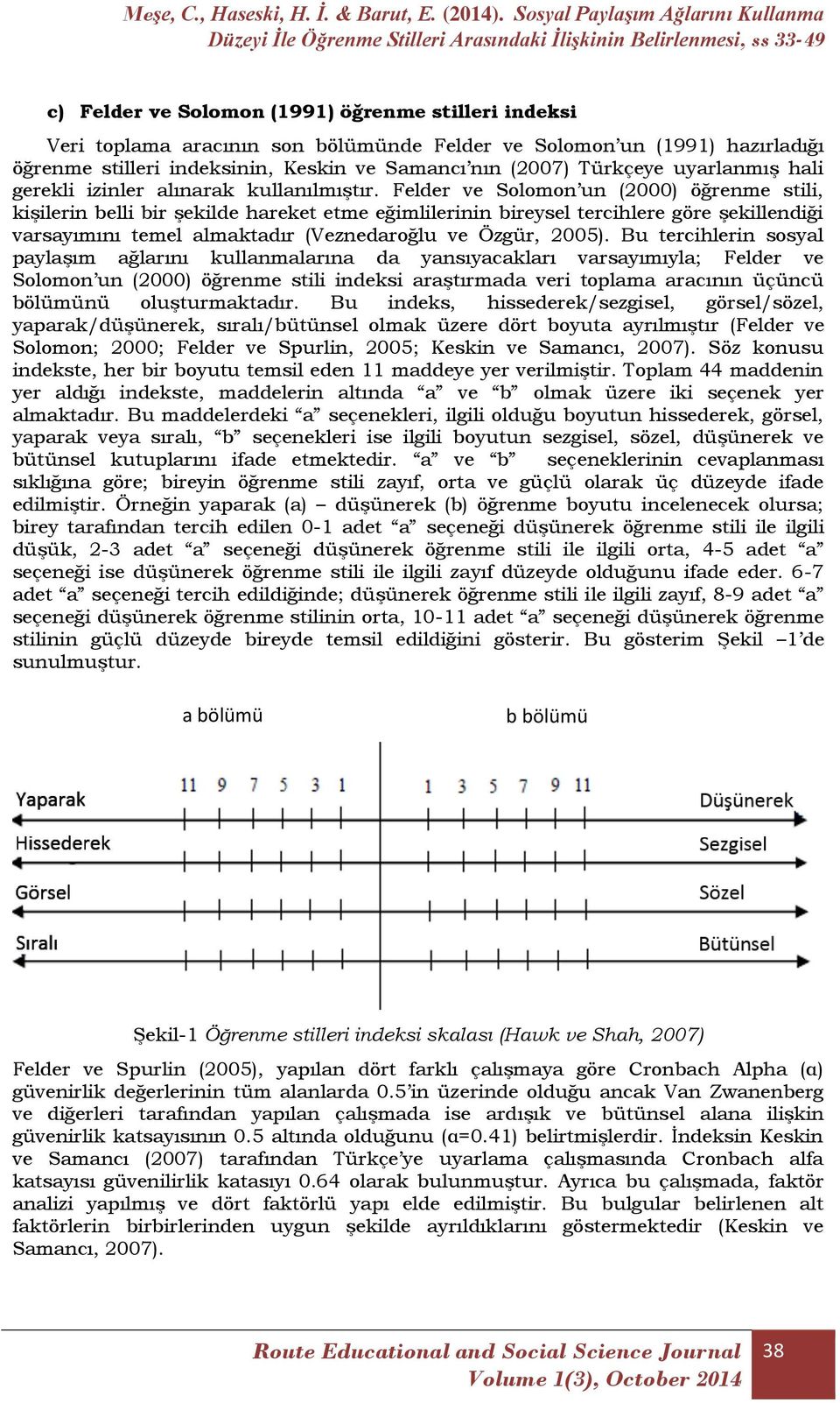 Felder ve Solomon un (2000) öğrenme stili, kişilerin belli bir şekilde hareket etme eğimlilerinin bireysel tercihlere göre şekillendiği varsayımını temel almaktadır (Veznedaroğlu ve Özgür, 2005).