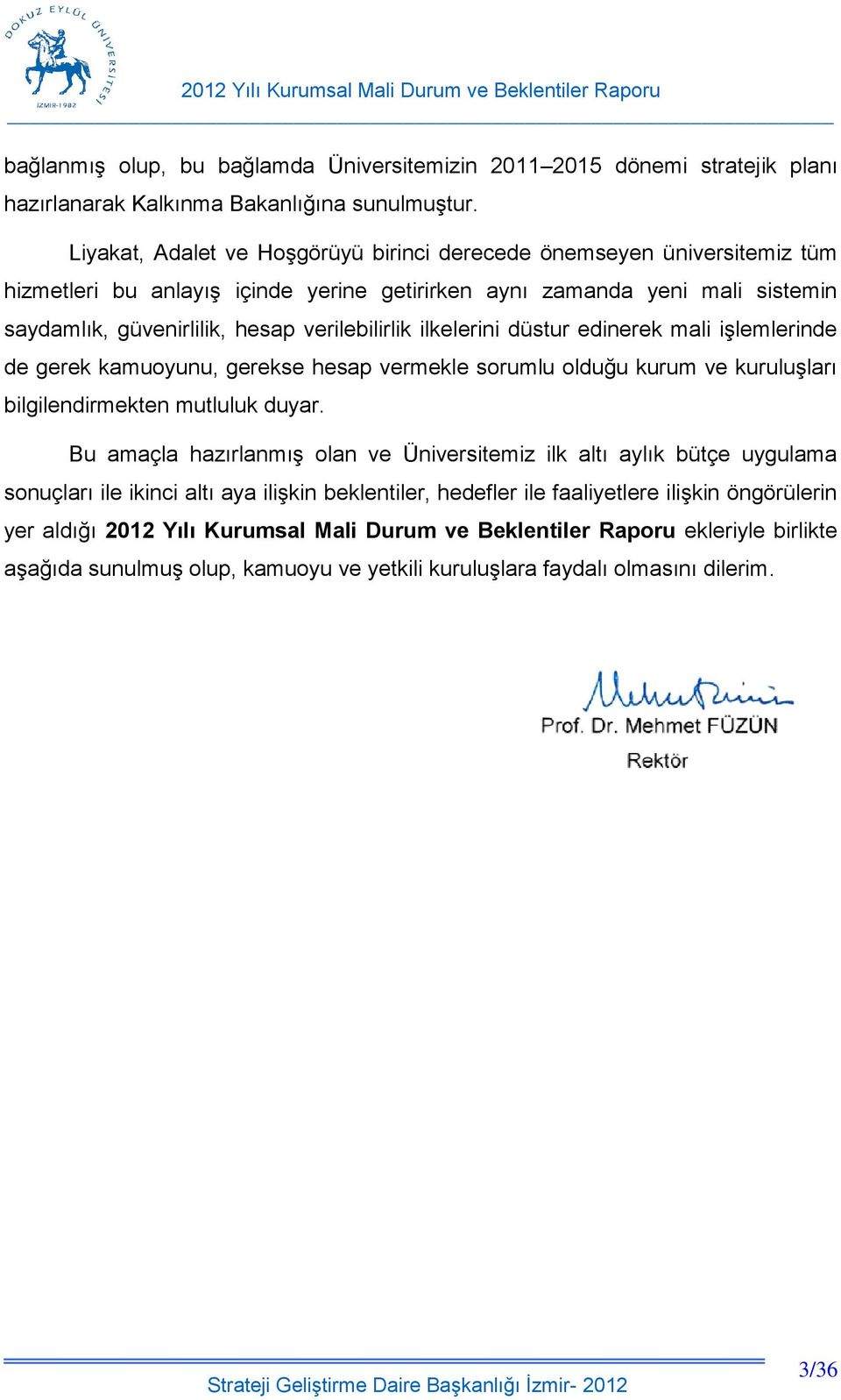 ilkelerini düstur edinerek mali işlemlerinde de gerek kamuoyunu, gerekse hesap vermekle sorumlu olduğu kurum ve kuruluşları bilgilendirmekten mutluluk duyar.