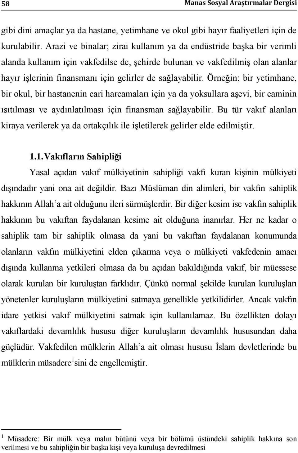 sağlayabilir. Örneğin; bir yetimhane, bir okul, bir hastanenin cari harcamaları için ya da yoksullara aşevi, bir caminin ısıtılması ve aydınlatılması için finansman sağlayabilir.