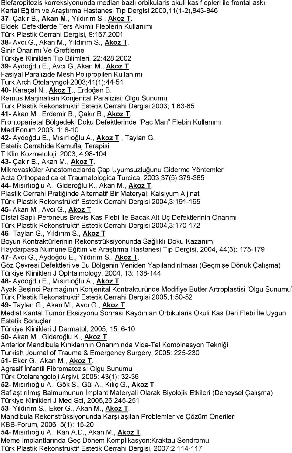 , Avcı G.,Akan M., Akoz T. Fasiyal Paralizide Mesh Polipropilen Kullanımı Turk Arch Otolaryngol-2003;41(1):44-51 40- Karaçal N., Akoz T., Erdoğan B.