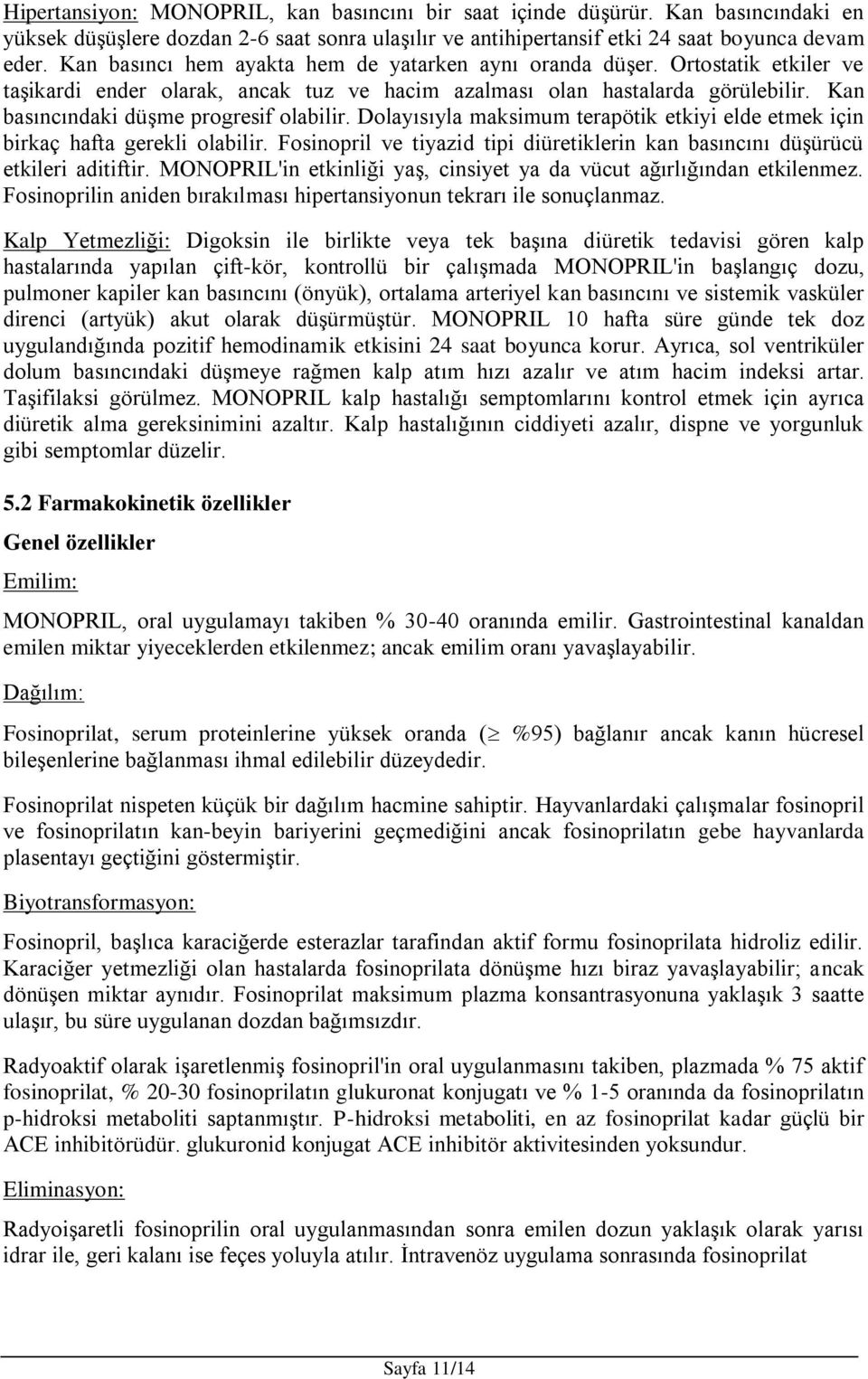 Kan basıncındaki düşme progresif olabilir. Dolayısıyla maksimum terapötik etkiyi elde etmek için birkaç hafta gerekli olabilir.