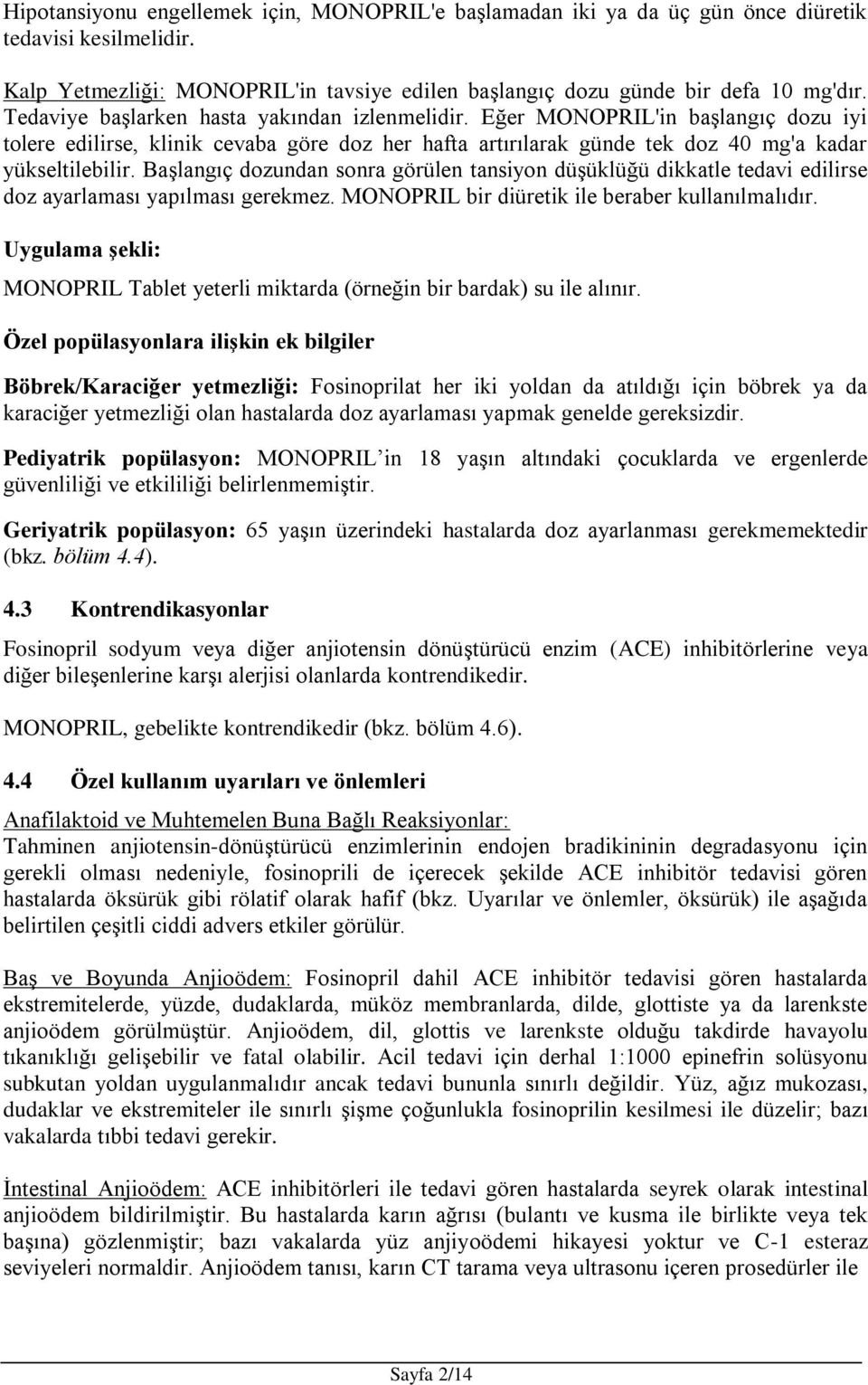 Başlangıç dozundan sonra görülen tansiyon düşüklüğü dikkatle tedavi edilirse doz ayarlaması yapılması gerekmez. MONOPRIL bir diüretik ile beraber kullanılmalıdır.