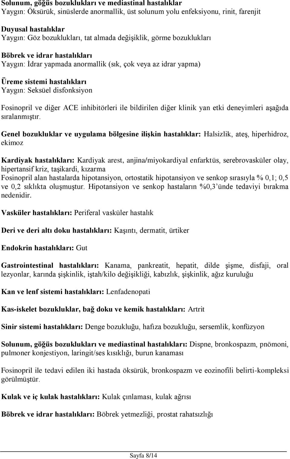 ACE inhibitörleri ile bildirilen diğer klinik yan etki deneyimleri aşağıda sıralanmıştır.