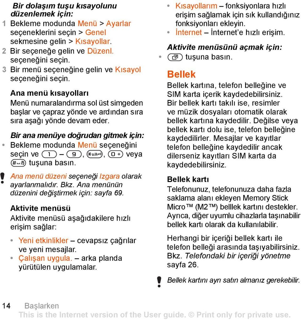 Bir ana menüye doğrudan gitmek için: Bekleme modunda Menü seçeneğini seçin ve,, veya tuşuna basın. Ana menü düzeni seçeneği Izgara olarak ayarlanmalıdır. Bkz.