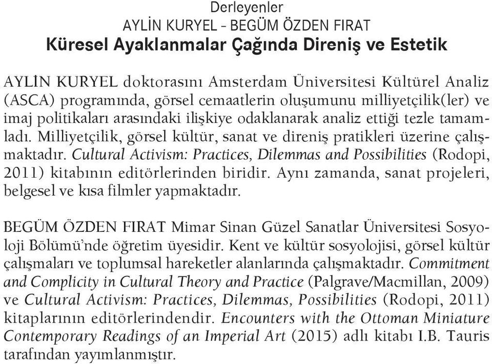 Cultural Activism: Practices, Dilemmas and Possibilities (Rodopi, 2011) kitabının editörlerinden biridir. Aynı zamanda, sanat projeleri, belgesel ve kısa filmler yapmaktadır.