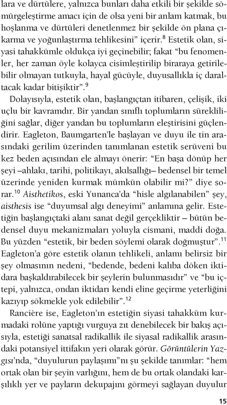 8 Estetik olan, siyasi tahakkümle oldukça iyi geçinebilir; fakat bu fenomenler, her zaman öyle kolayca cisimleştirilip biraraya getirilebilir olmayan tutkuyla, hayal gücüyle, duyusallıkla iç