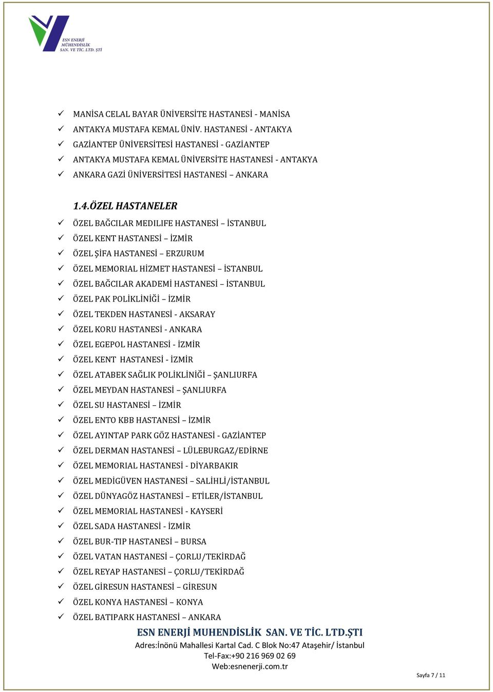 ÖZEL HASTANELER ÖZEL BAĞCILAR MEDILIFE HASTANESİ İSTANBUL ÖZEL KENT HASTANESİ İZMİR ÖZEL ŞİFA HASTANESİ ERZURUM ÖZEL MEMORIAL HİZMET HASTANESİ İSTANBUL ÖZEL BAĞCILAR AKADEMİ HASTANESİ İSTANBUL ÖZEL