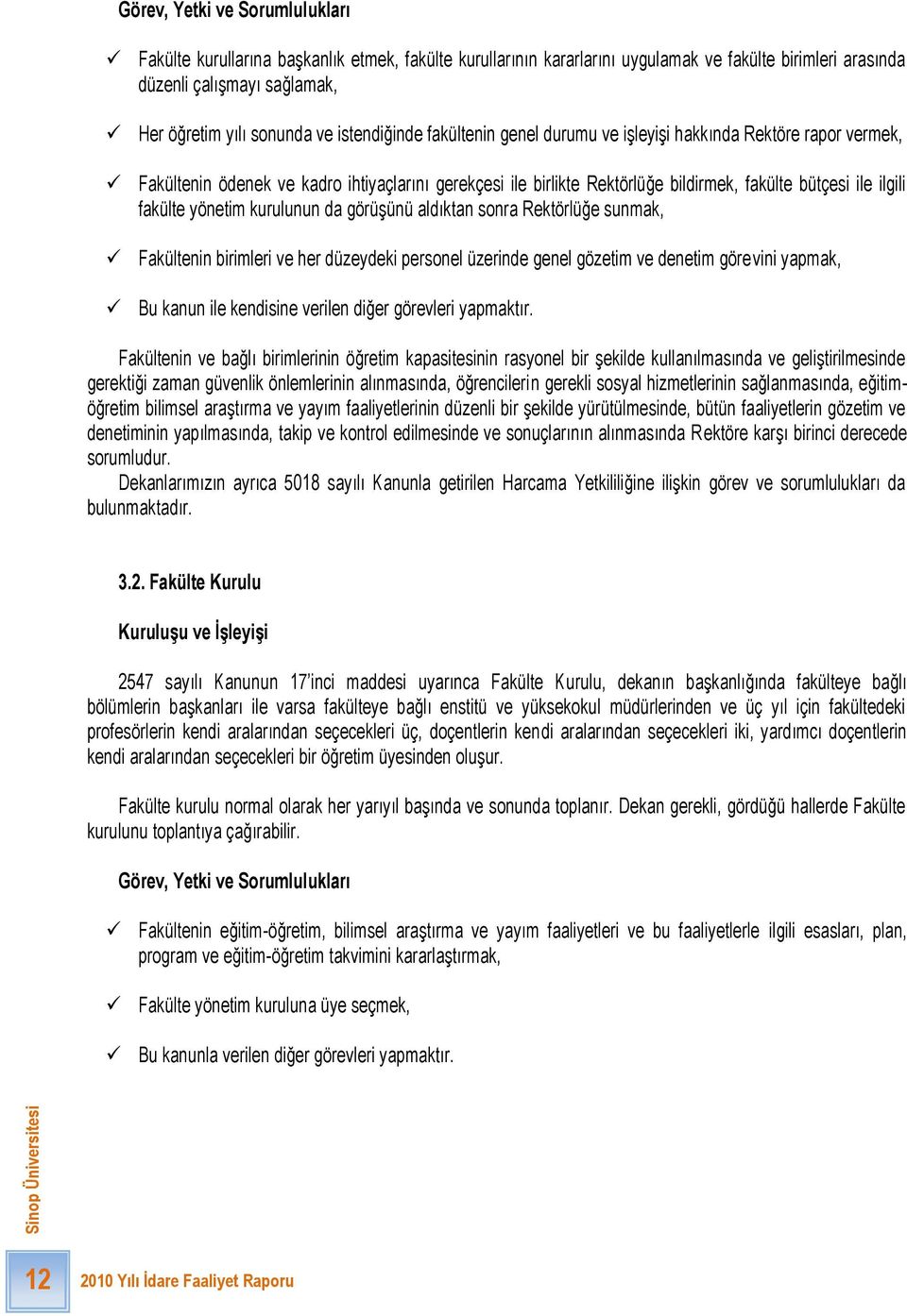 fakülte yönetim kurulunun da görüģünü aldıktan sonra Rektörlüğe sunmak, Fakültenin birimleri ve her düzeydeki personel üzerinde genel gözetim ve denetim görevini yapmak, Bu kanun ile kendisine