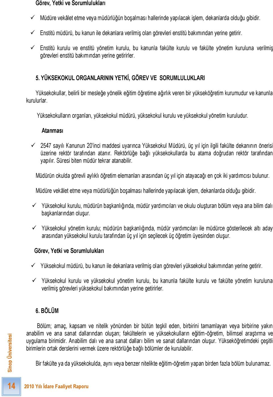 Enstitü kurulu ve enstitü yönetim kurulu, bu kanunla fakülte kurulu ve fakülte yönetim kuruluna verilmiģ görevleri enstitü bakımından yerine getirirler. 5.