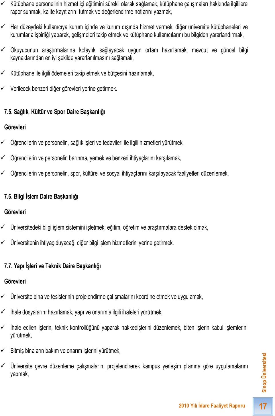 yararlandırmak, Okuyucunun araģtırmalarına kolaylık sağlayacak uygun ortam hazırlamak, mevcut ve güncel bilgi kaynaklarından en iyi Ģekilde yararlanılmasını sağlamak, Kütüphane ile ilgili ödemeleri