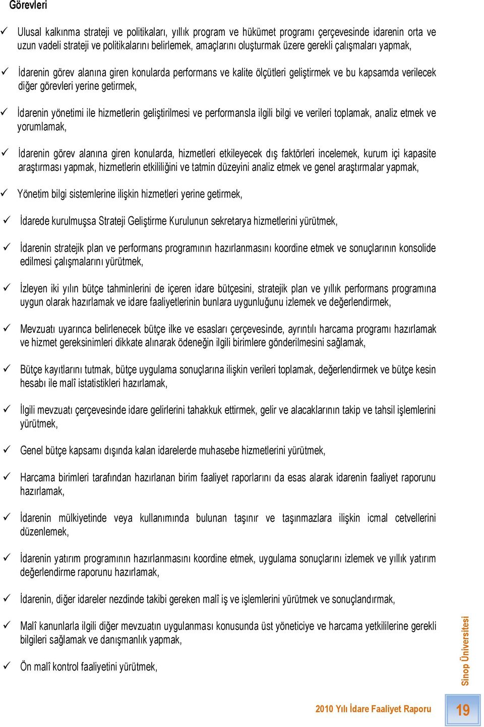 hizmetlerin geliģtirilmesi ve performansla ilgili bilgi ve verileri toplamak, analiz etmek ve yorumlamak, Ġdarenin görev alanına giren konularda, hizmetleri etkileyecek dıģ faktörleri incelemek,