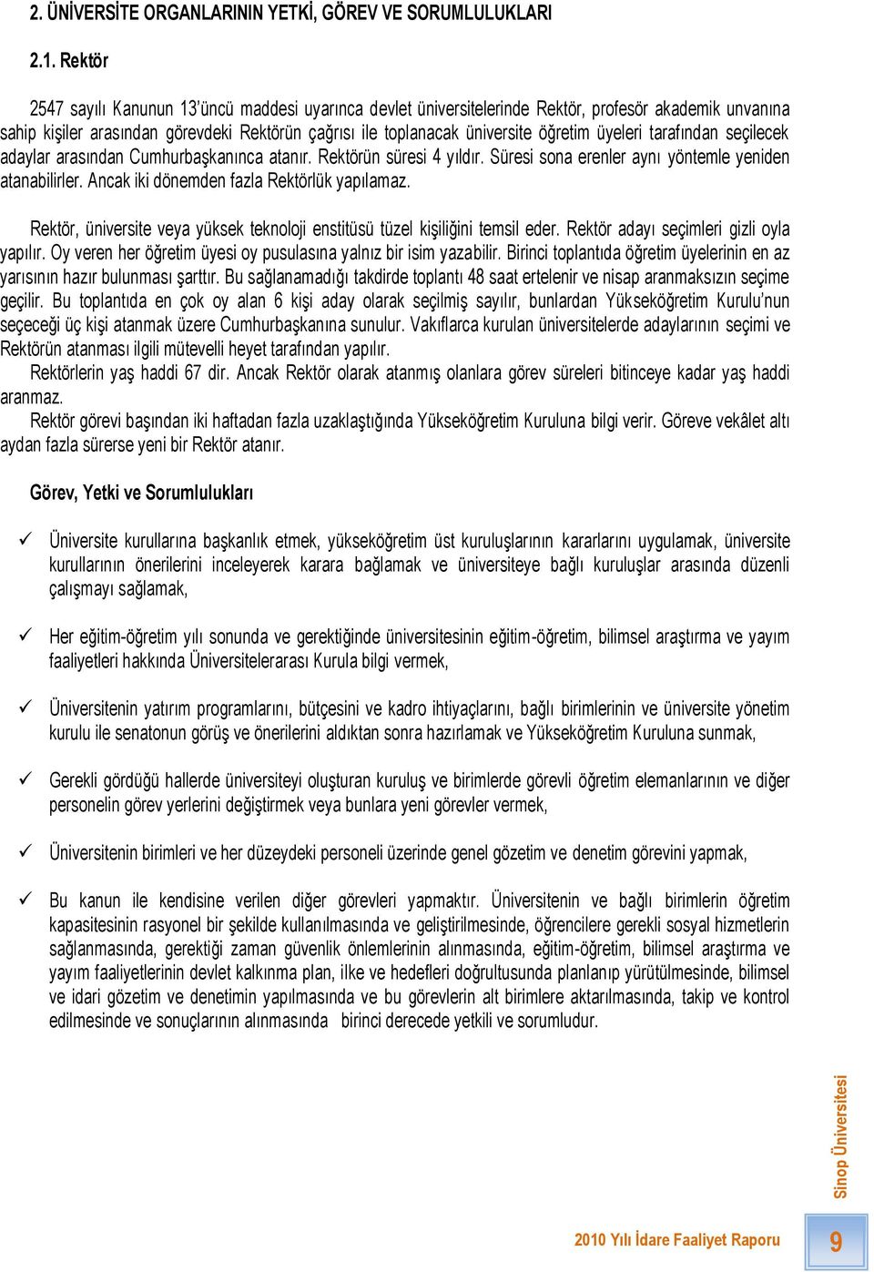 üyeleri tarafından seçilecek adaylar arasından CumhurbaĢkanınca atanır. Rektörün süresi 4 yıldır. Süresi sona erenler aynı yöntemle yeniden atanabilirler. Ancak iki dönemden fazla Rektörlük yapılamaz.