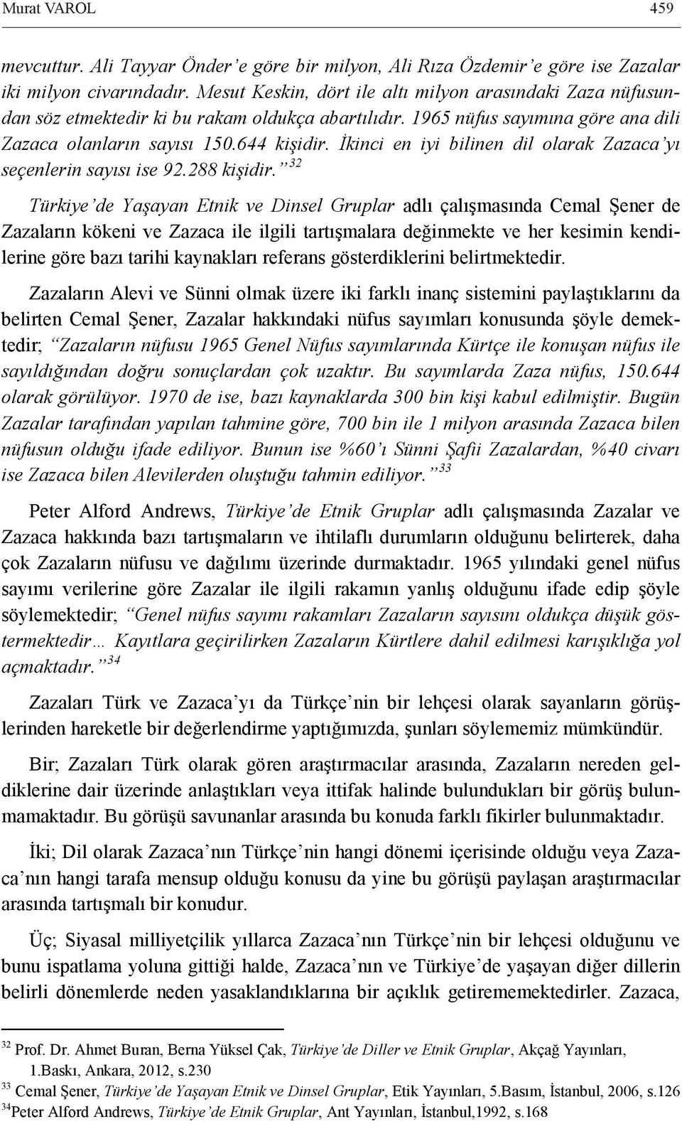 İkinci en iyi bilinen dil olarak Zazaca yı seçenlerin sayısı ise 92.288 kişidir.