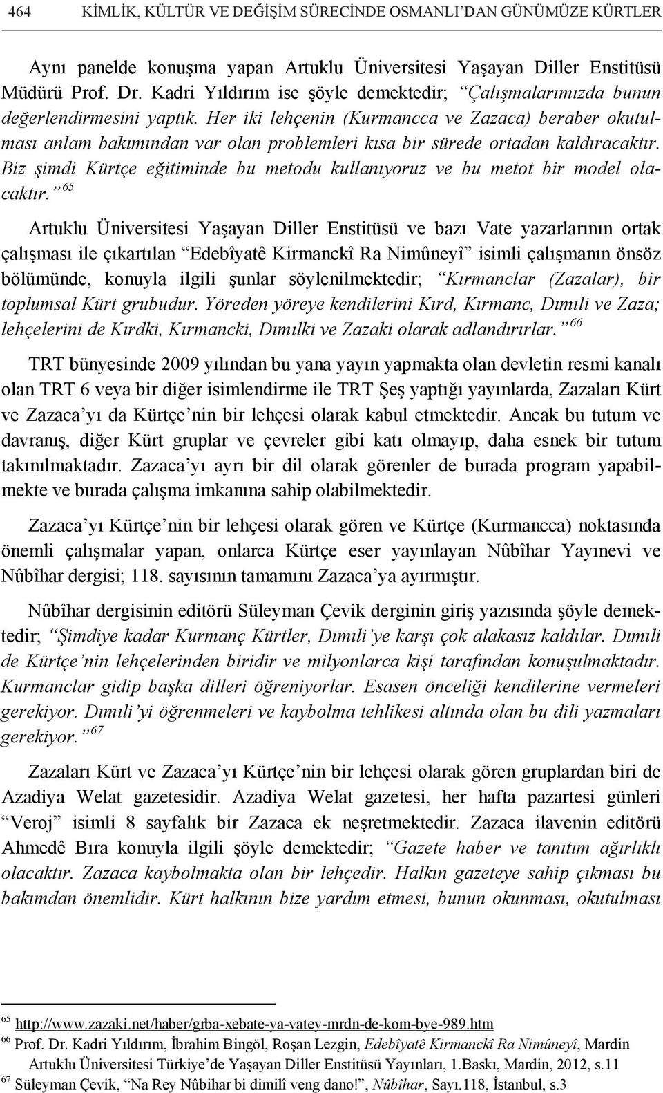 Her iki lehçenin (Kurmancca ve Zazaca) beraber okutulması anlam bakımından var olan problemleri kısa bir sürede ortadan kaldıracaktır.