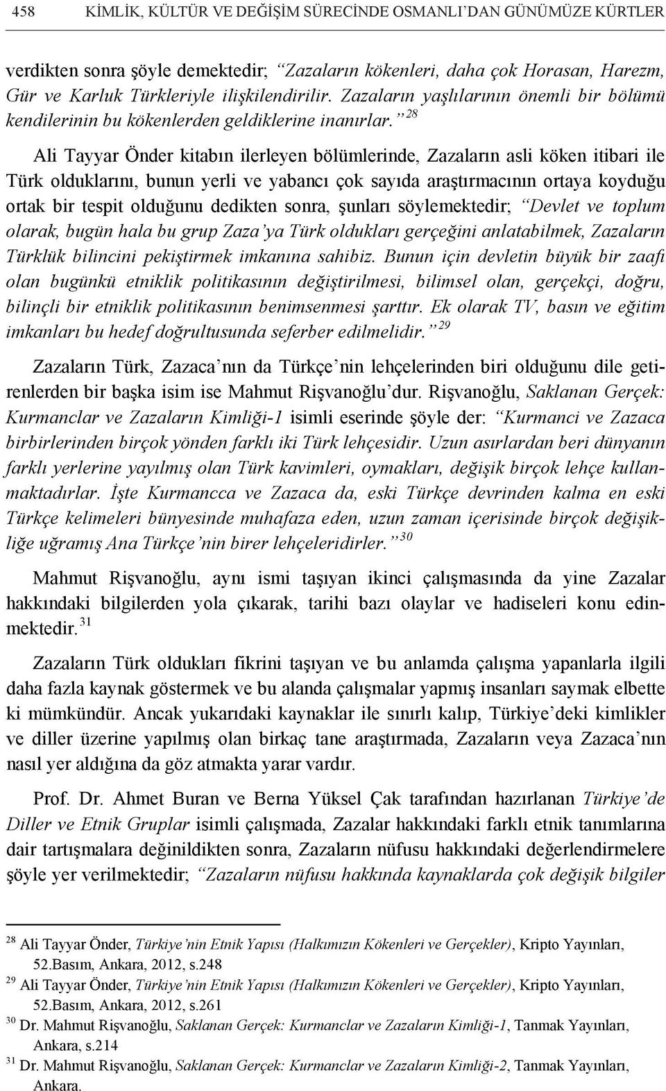 28 Ali Tayyar Önder kitabın ilerleyen bölümlerinde, Zazaların asli köken itibari ile Türk olduklarını, bunun yerli ve yabancı çok sayıda araştırmacının ortaya koyduğu ortak bir tespit olduğunu