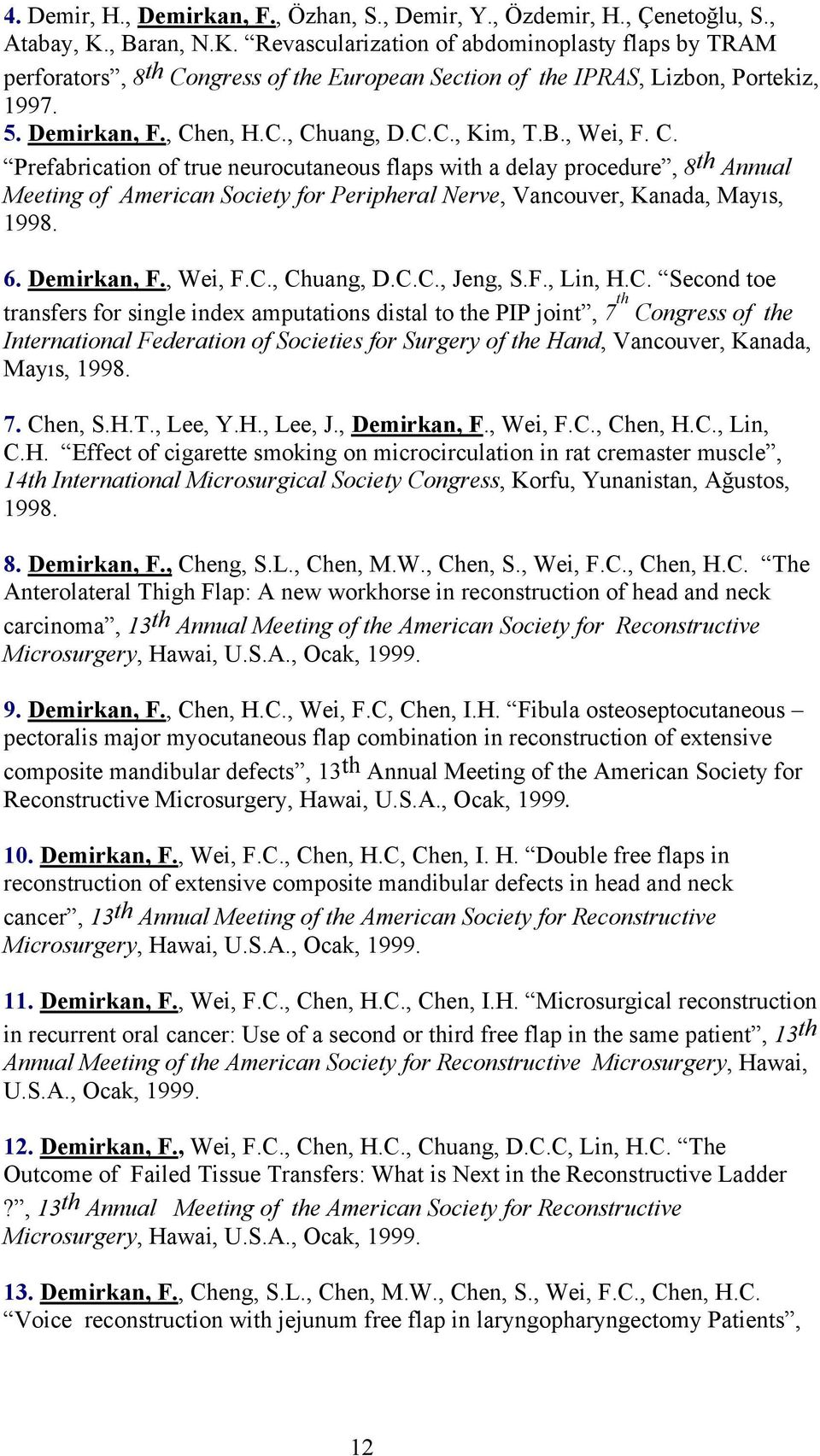 B., Wei, F. C. Prefabrication of true neurocutaneous flaps with a delay procedure, 8 th Annual Meeting of American Society for Peripheral Nerve, Vancouver, Kanada, Mayıs, 1998. 6. Demirkan, F.