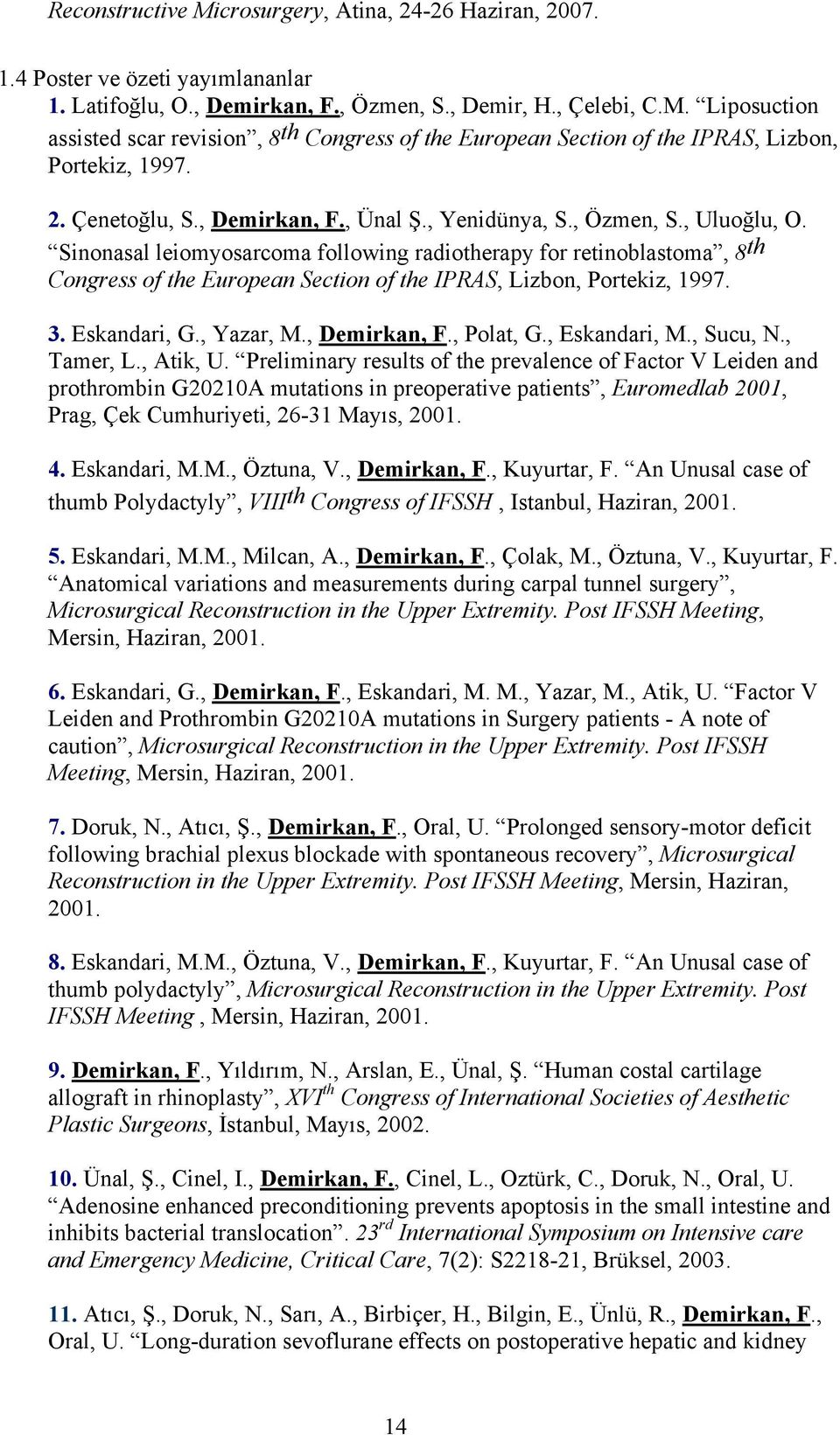 Sinonasal leiomyosarcoma following radiotherapy for retinoblastoma, 8 th Congress of the European Section of the IPRAS, Lizbon, Portekiz, 1997. 3. Eskandari, G., Yazar, M., Demirkan, F., Polat, G.