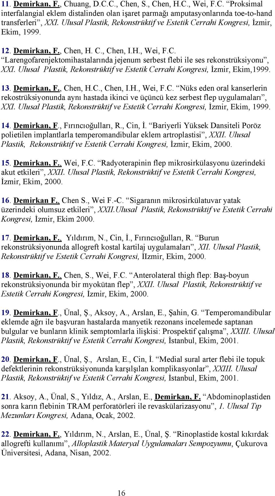 Ulusal Plastik, Rekonstrüktif ve Estetik Cerrahi Kongresi, İzmir, Ekim,1999. 13. Demirkan, F., Chen, H.C., Chen, I.H., Wei, F.C. Nüks eden oral kanserlerin rekostrüksiyonunda aynı hastada ikinci ve üçüncü kez serbest flep uygulamaları, XXI.