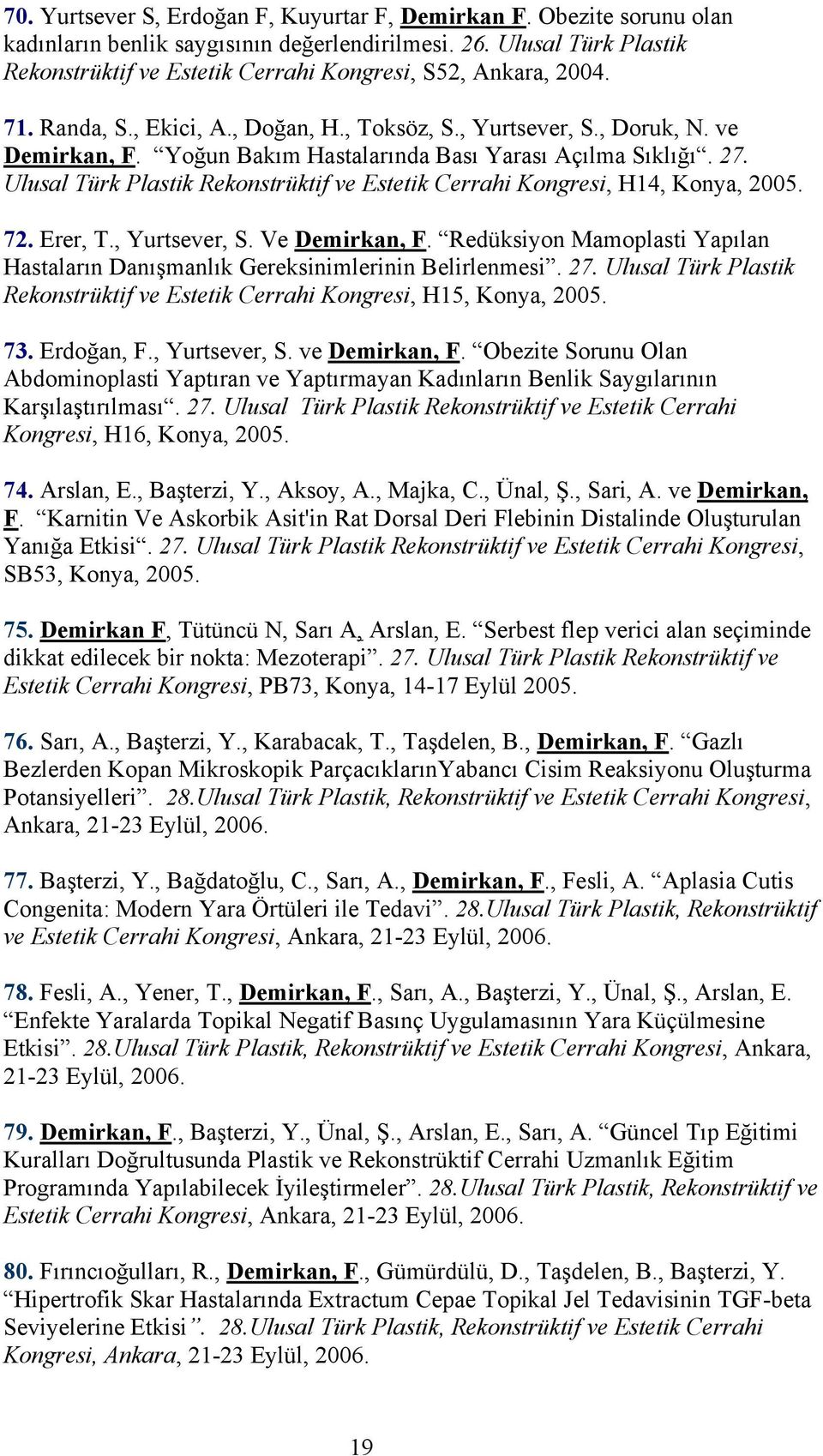 Yoğun Bakım Hastalarında Bası Yarası Açılma Sıklığı. 27. Ulusal Türk Plastik Rekonstrüktif ve Estetik Cerrahi Kongresi, H14, Konya, 2005. 72. Erer, T., Yurtsever, S. Ve Demirkan, F.