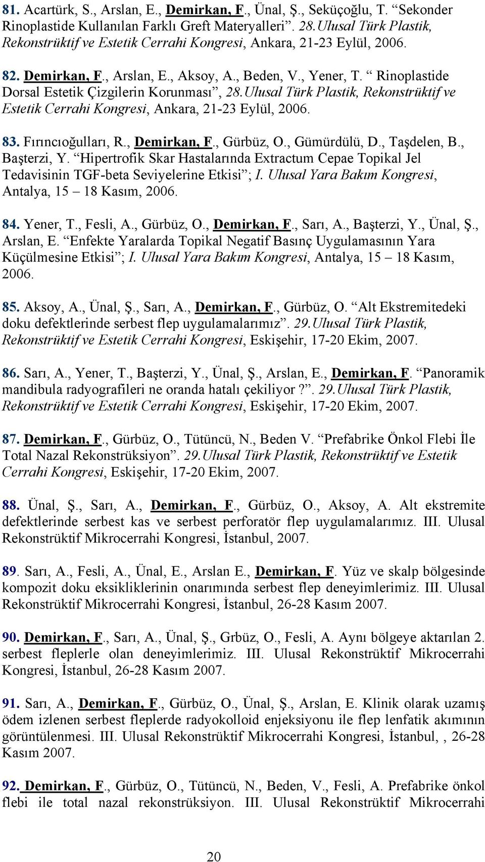 Rinoplastide Dorsal Estetik Çizgilerin Korunması, 28.Ulusal Türk Plastik, Rekonstrüktif ve Estetik Cerrahi Kongresi, Ankara, 21-23 Eylül, 2006. 83. Fırıncıoğulları, R., Demirkan, F., Gürbüz, O.