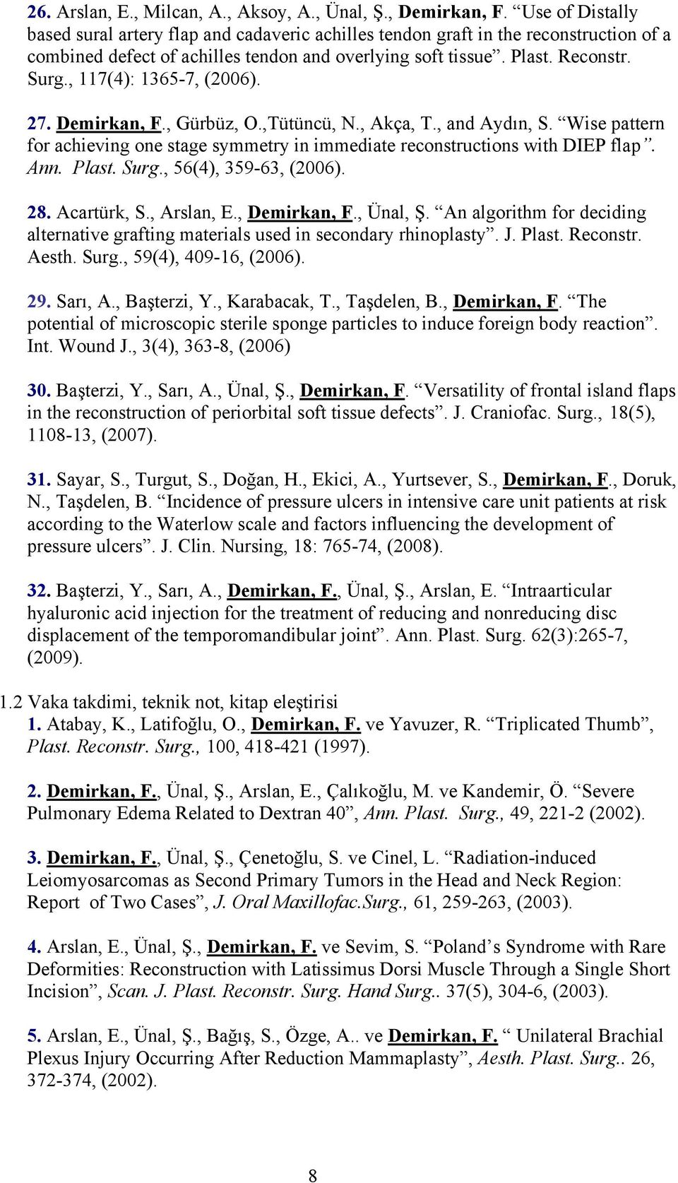 ., 117(4): 1365-7, (2006). 27. Demirkan, F., Gürbüz, O.,Tütüncü, N., Akça, T., and Aydın, S. Wise pattern for achieving one stage symmetry in immediate reconstructions with DIEP flap. Ann. Plast.