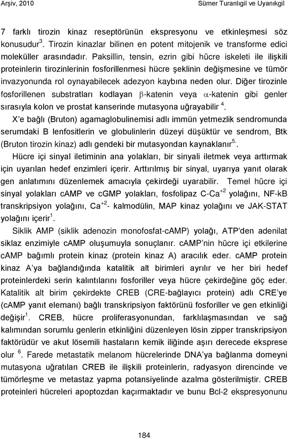 Diğer tirozinle fosforillenen substratları kodlayan β-katenin veya α-katenin gibi genler sırasıyla kolon ve prostat kanserinde mutasyona uğrayabilir 4.