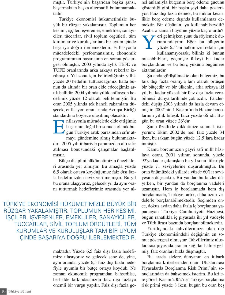 10 Türkiye Bülteni m flt r. Türkiye nin baflar dan baflka flans, baflarmaktan baflka alternatifi bulunmamaktad r. Türkiye ekonomisi hükümetimizle büyük bir rüzgar yakalam flt r.