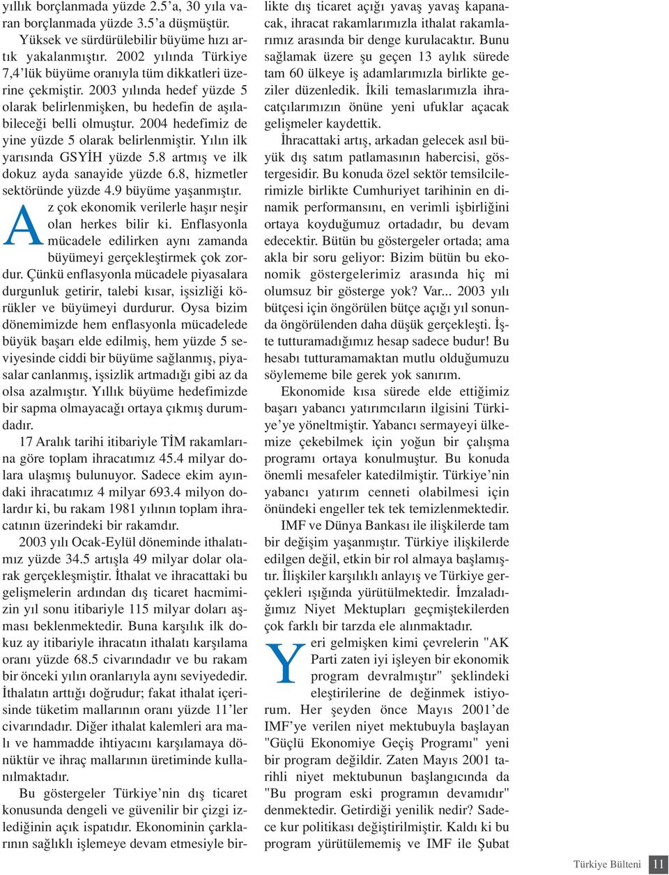 2004 hedefimiz de yine yüzde 5 olarak belirlenmifltir. Y l n ilk yar s nda GSY H yüzde 5.8 artm fl ve ilk dokuz ayda sanayide yüzde 6.8, hizmetler sektöründe yüzde 4.9 büyüme yaflanm flt r.