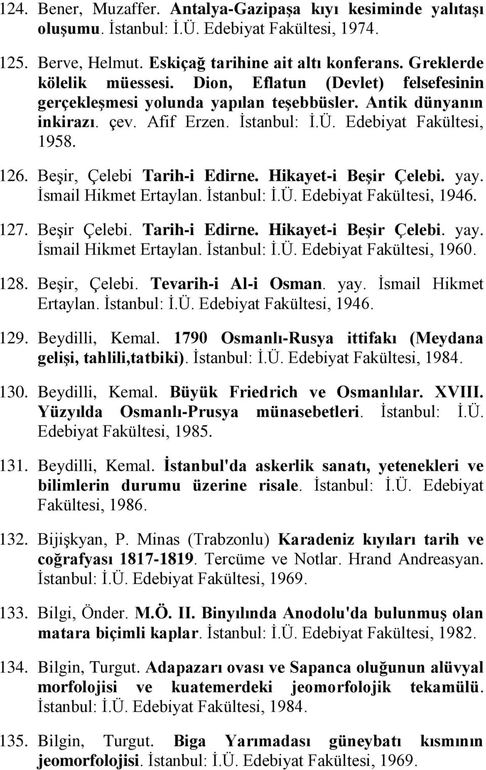 Hikayet-i BeĢir Çelebi. yay. İsmail Hikmet Ertaylan. İstanbul: İ.Ü. Edebiyat Fakültesi, 1946. 127. Beşir Çelebi. Tarih-i Edirne. Hikayet-i BeĢir Çelebi. yay. İsmail Hikmet Ertaylan. İstanbul: İ.Ü. Edebiyat Fakültesi, 1960.