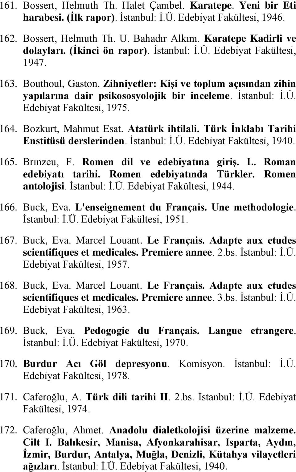 Zihniyetler: KiĢi ve toplum açısından zihin yapılarına dair psikososyolojik bir inceleme. İstanbul: İ.Ü. Edebiyat Fakültesi, 1975. 164. Bozkurt, Mahmut Esat. Atatürk ihtilali.