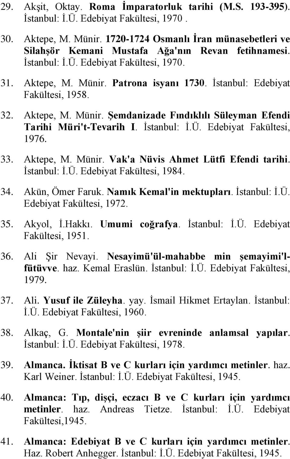 İstanbul: Edebiyat Fakültesi, 1958. 32. Aktepe, M. Münir. ġemdanizade Fındıklılı Süleyman Efendi Tarihi Müri't-Tevarih I. İstanbul: İ.Ü. Edebiyat Fakültesi, 1976. 33. Aktepe, M. Münir. Vak'a Nüvis Ahmet Lütfi Efendi tarihi.