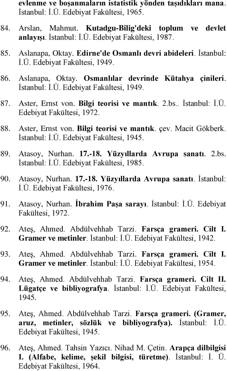 Aster, Ernst von. Bilgi teorisi ve mantık. 2.bs.. İstanbul: İ.Ü. Edebiyat Fakültesi, 1972. 88. Aster, Ernst von. Bilgi teorisi ve mantık. çev. Macit Gökberk. İstanbul: İ.Ü. Edebiyat Fakültesi, 1945.