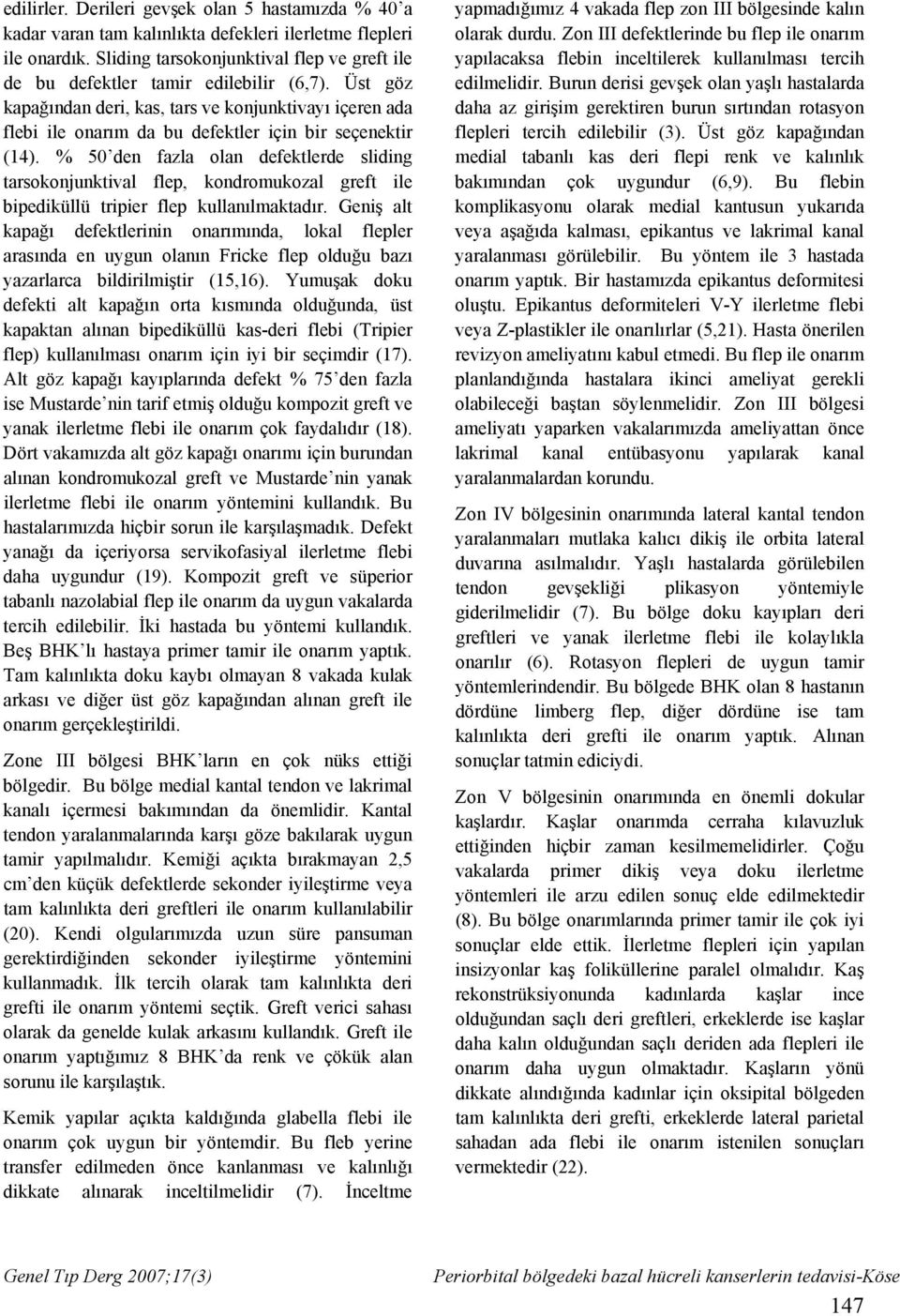 Üst göz kapağından deri, kas, tars ve konjunktivayı içeren ada flebi ile onarım da bu defektler için bir seçenektir (14).