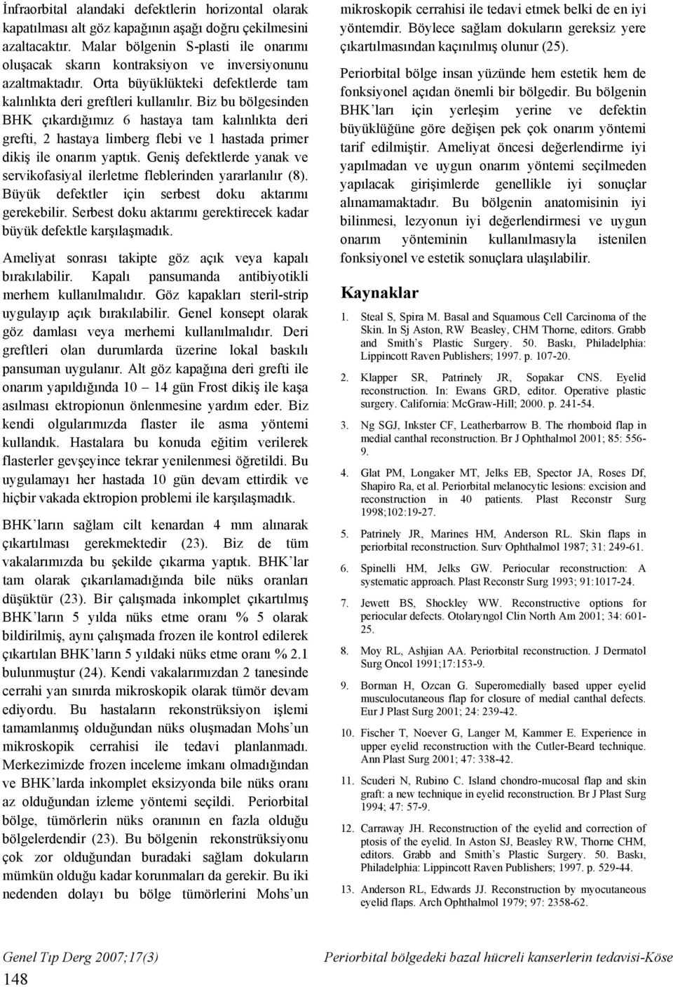 Biz bu bölgesinden BHK çıkardığımız 6 hastaya tam kalınlıkta deri grefti, 2 hastaya limberg flebi ve 1 hastada primer dikiş ile onarım yaptık.